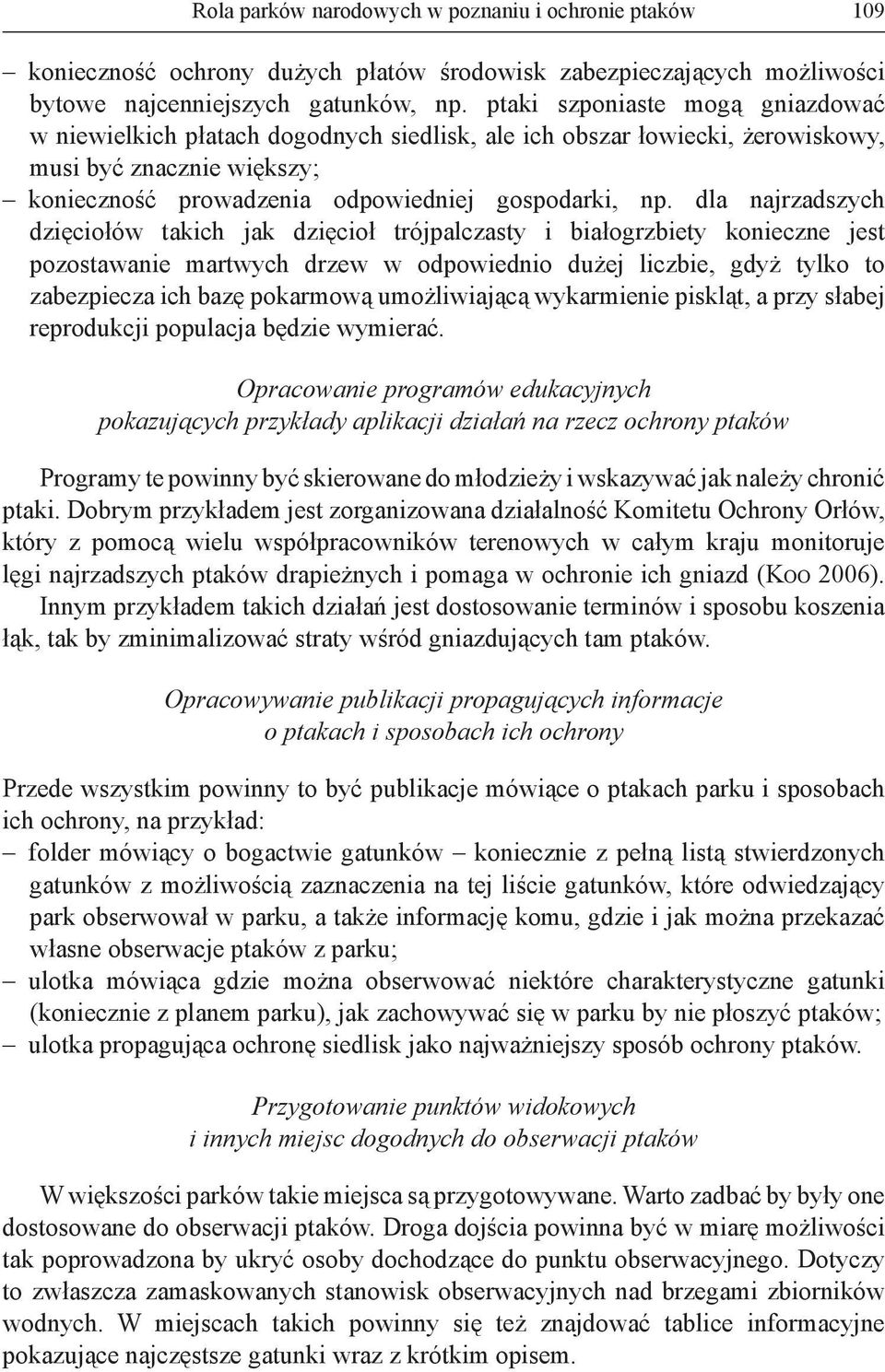 dla najrzadszych dzięciołów takich jak dzięcioł trójpalczasty i białogrzbiety konieczne jest pozostawanie martwych drzew w odpowiednio dużej liczbie, gdyż tylko to zabezpiecza ich bazę pokarmową