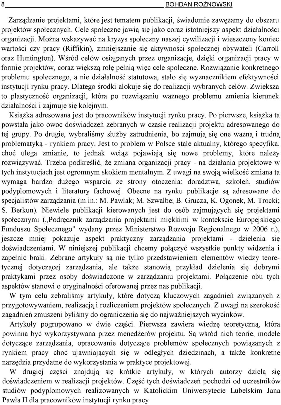 Można wskazywać na kryzys społeczny naszej cywilizacji i wieszczony koniec wartości czy pracy (Riffikin), zmniejszanie się aktywności społecznej obywateli (Carroll oraz Huntington).