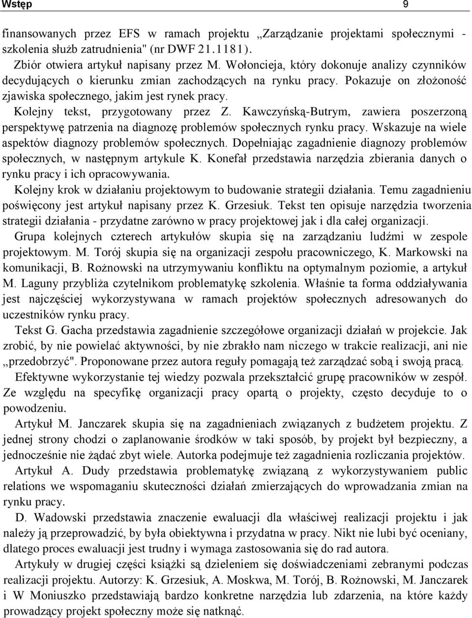 Kolejny tekst, przygotowany przez Z. Kawczyńską-Butrym, zawiera poszerzoną perspektywę patrzenia na diagnozę problemów społecznych rynku pracy.