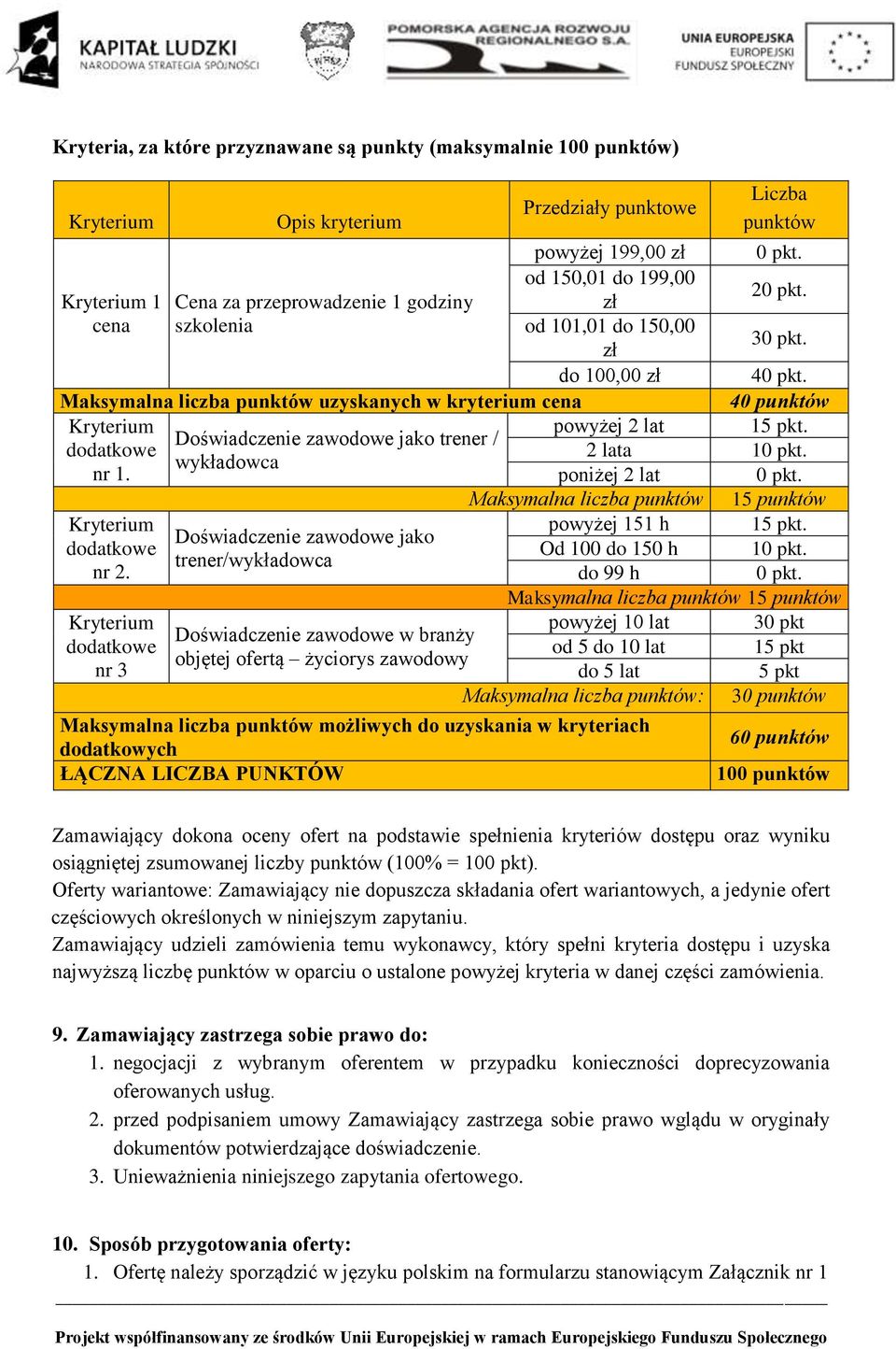 Maksymalna liczba punktów uzyskanych w kryterium cena 40 punktów Kryterium powyżej 2 lat 15 pkt. Doświadczenie zawodowe jako trener / dodatkowe 2 lata 10 pkt. wykładowca nr 1. poniżej 2 lat 0 pkt.