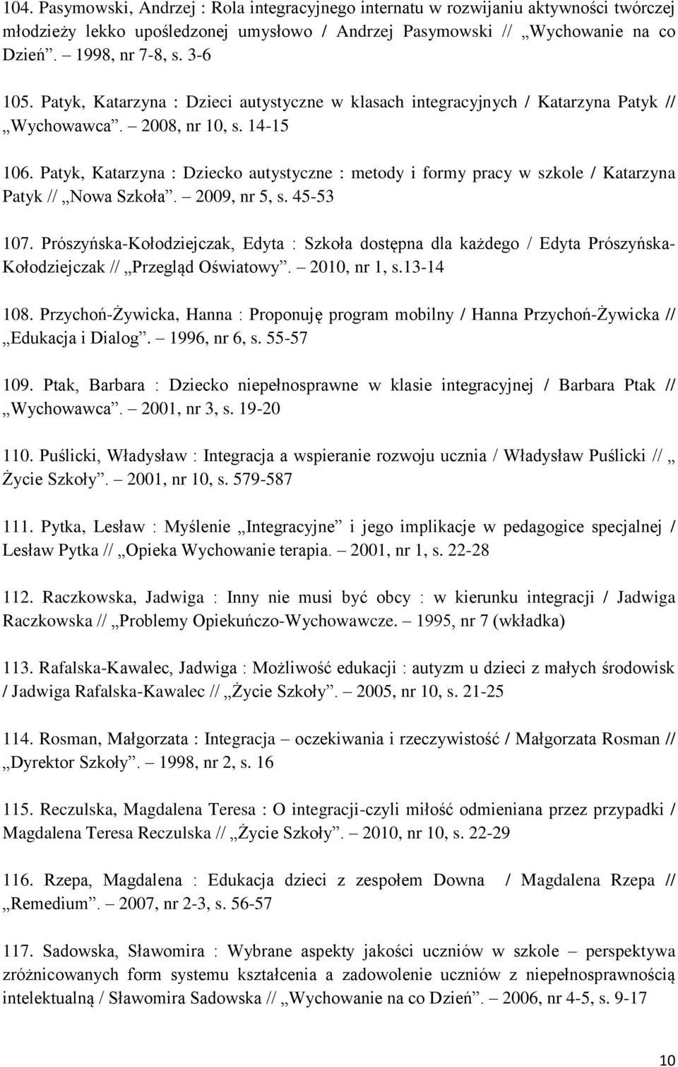 Patyk, Katarzyna : Dziecko autystyczne : metody i formy pracy w szkole / Katarzyna Patyk // Nowa Szkoła. 2009, nr 5, s. 45-53 107.