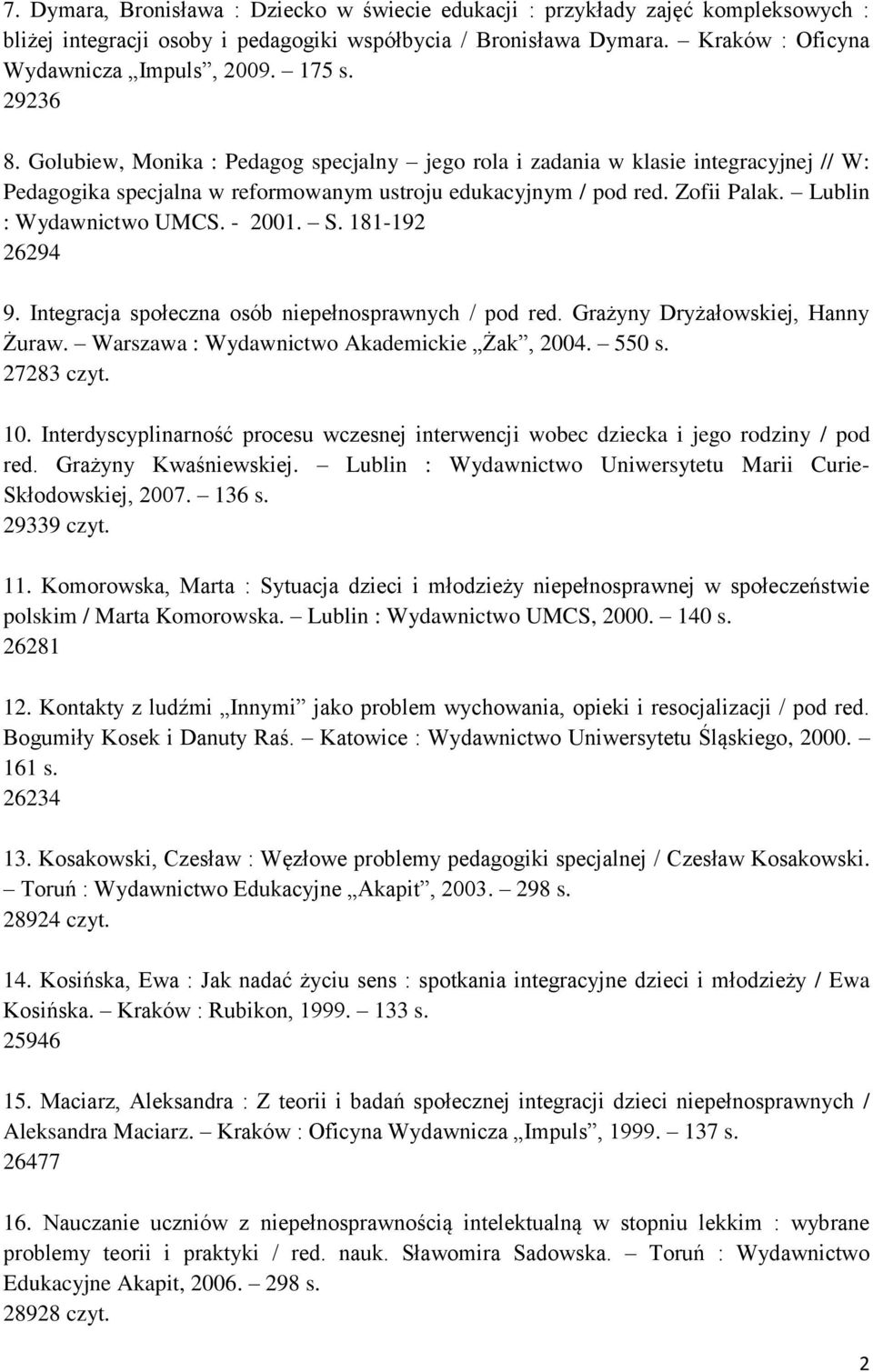 Lublin : Wydawnictwo UMCS. - 2001. S. 181-192 26294 9. Integracja społeczna osób niepełnosprawnych / pod red. Grażyny Dryżałowskiej, Hanny Żuraw. Warszawa : Wydawnictwo Akademickie Żak, 2004. 550 s.