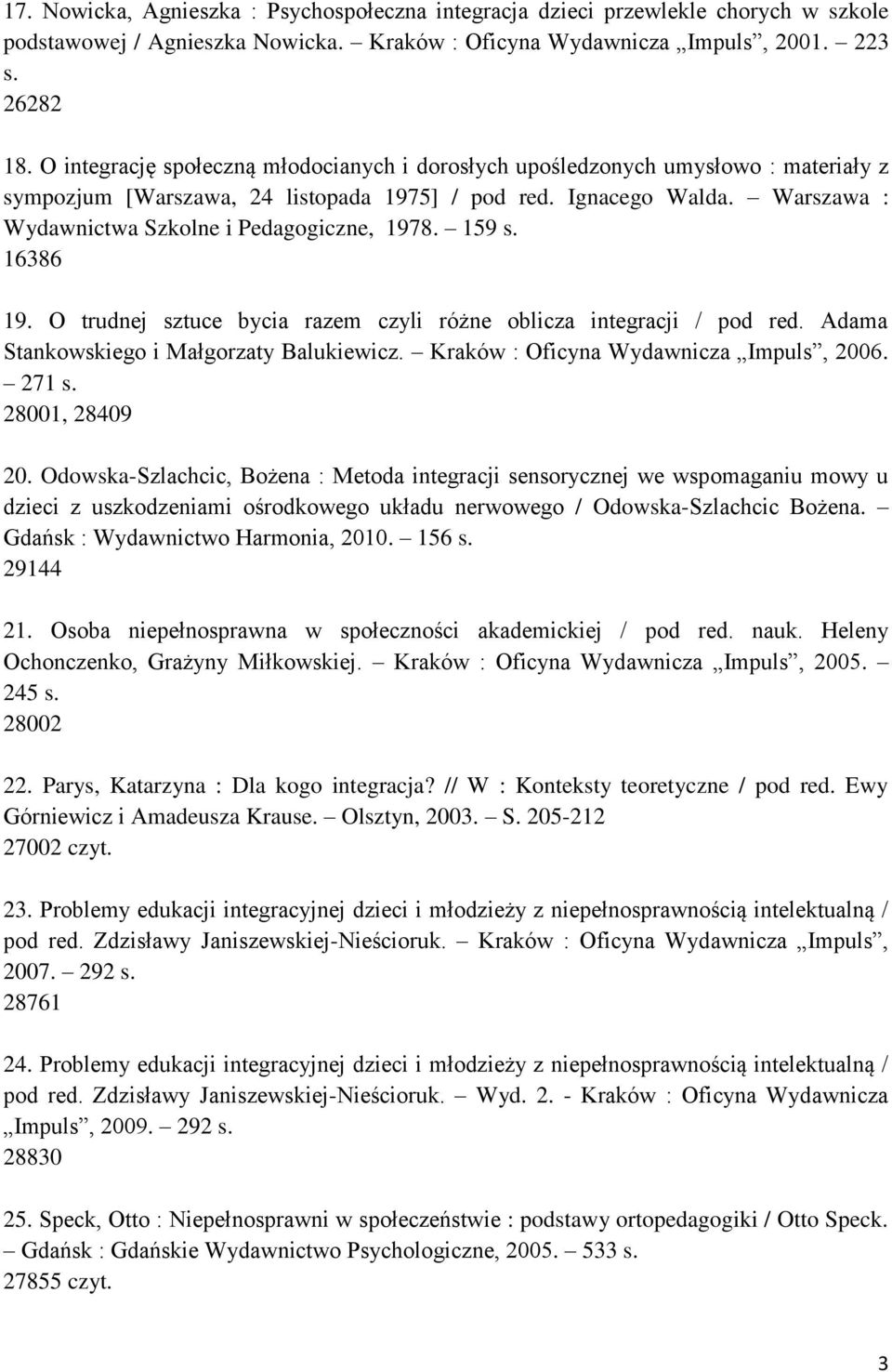 Warszawa : Wydawnictwa Szkolne i Pedagogiczne, 1978. 159 s. 16386 19. O trudnej sztuce bycia razem czyli różne oblicza integracji / pod red. Adama Stankowskiego i Małgorzaty Balukiewicz.