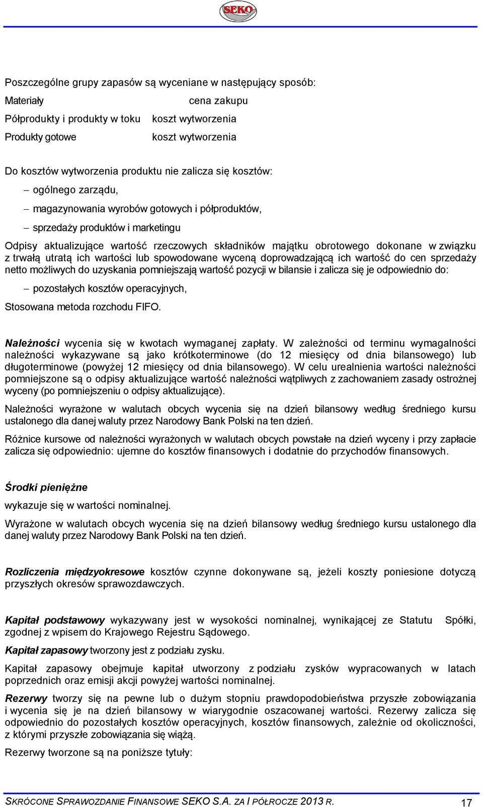 dokonane w związku z trwałą utratą ich wartości lub spowodowane wyceną doprowadzającą ich wartość do cen sprzedaży netto możliwych do uzyskania pomniejszają wartość pozycji w bilansie i zalicza się