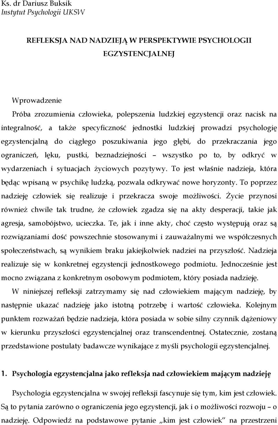 beznadziejności wszystko po to, by odkryć w wydarzeniach i sytuacjach Ŝyciowych pozytywy. To jest właśnie nadzieja, która będąc wpisaną w psychikę ludzką, pozwala odkrywać nowe horyzonty.