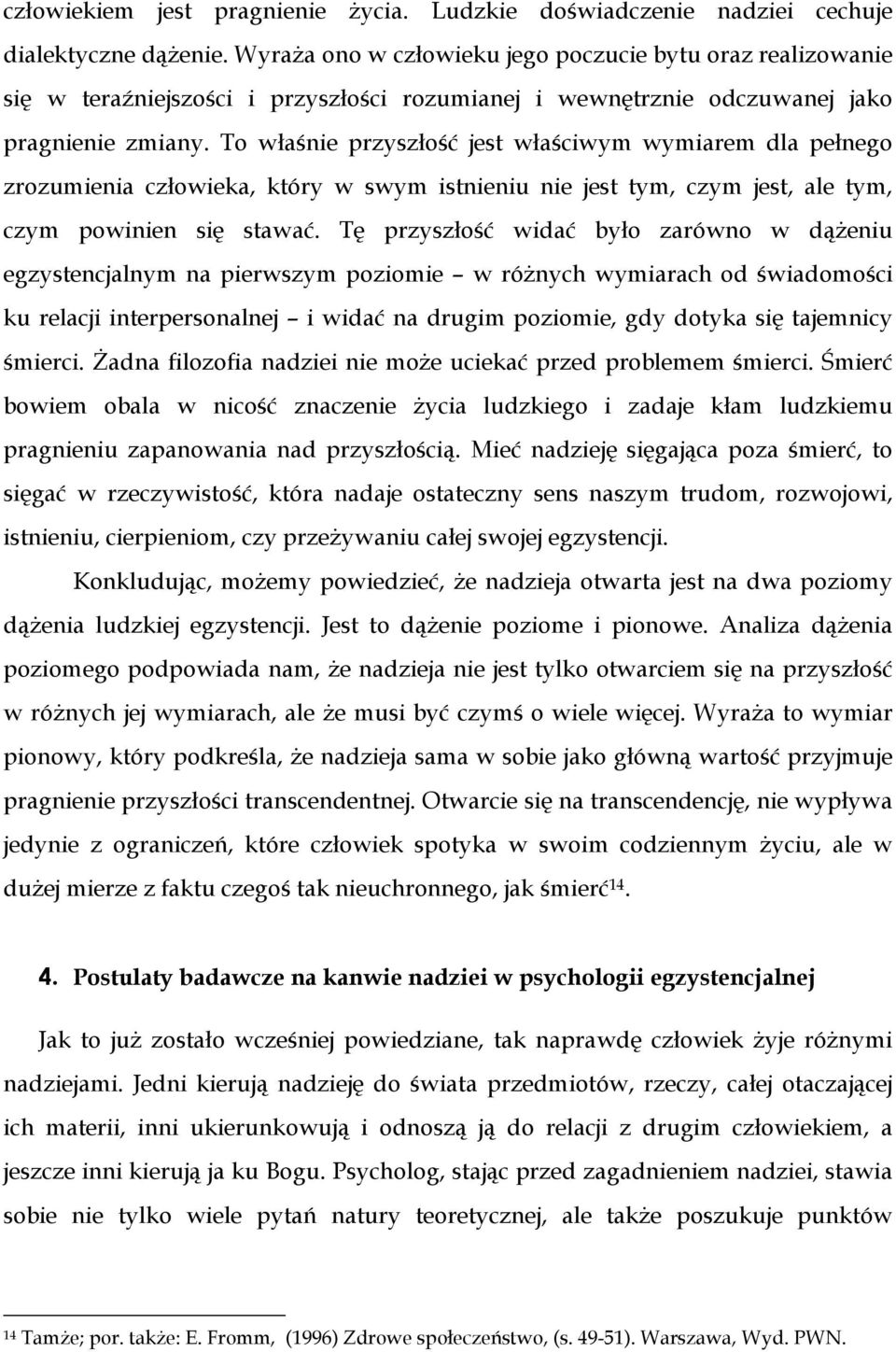 To właśnie przyszłość jest właściwym wymiarem dla pełnego zrozumienia człowieka, który w swym istnieniu nie jest tym, czym jest, ale tym, czym powinien się stawać.