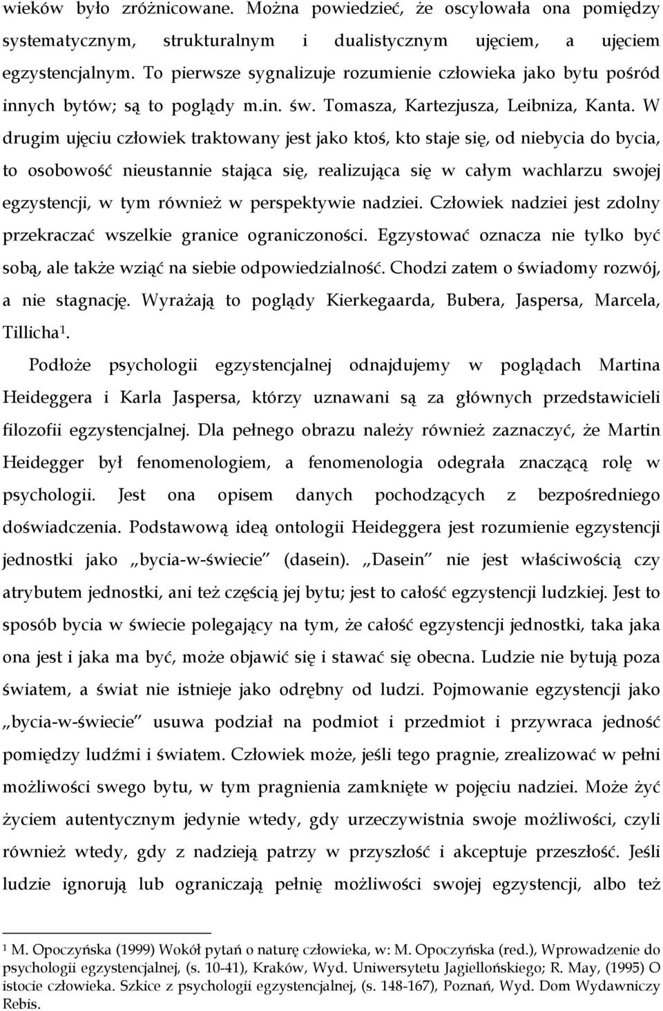 W drugim ujęciu człowiek traktowany jest jako ktoś, kto staje się, od niebycia do bycia, to osobowość nieustannie stająca się, realizująca się w całym wachlarzu swojej egzystencji, w tym równieŝ w