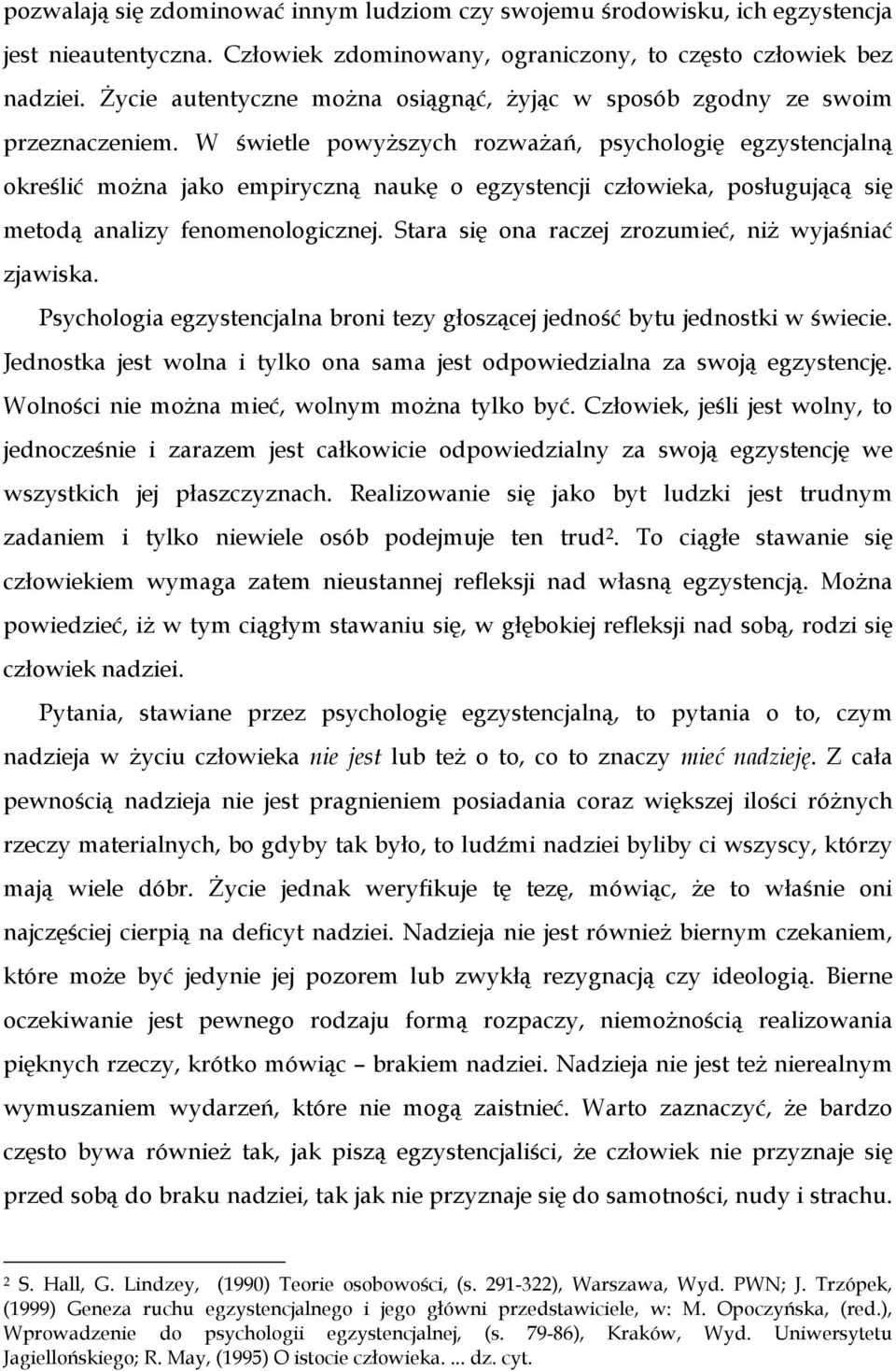 W świetle powyŝszych rozwaŝań, psychologię egzystencjalną określić moŝna jako empiryczną naukę o egzystencji człowieka, posługującą się metodą analizy fenomenologicznej.