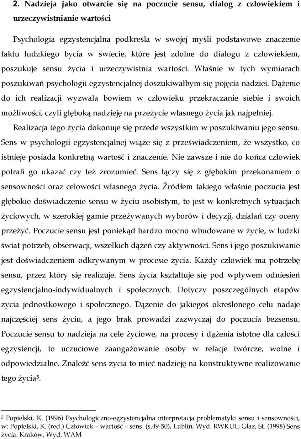 DąŜenie do ich realizacji wyzwala bowiem w człowieku przekraczanie siebie i swoich moŝliwości, czyli głęboką nadzieję na przeŝycie własnego Ŝycia jak najpełniej.