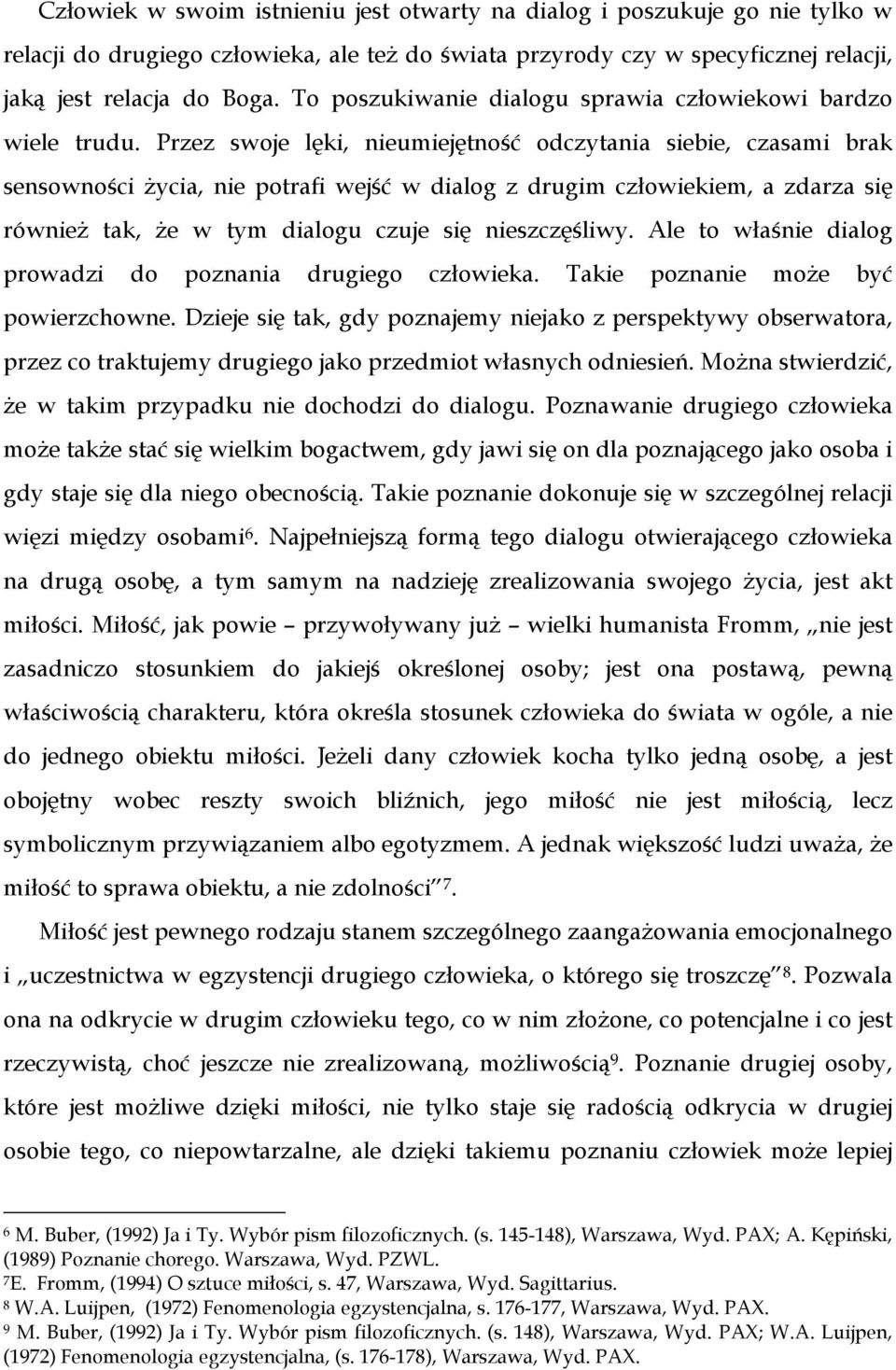 Przez swoje lęki, nieumiejętność odczytania siebie, czasami brak sensowności Ŝycia, nie potrafi wejść w dialog z drugim człowiekiem, a zdarza się równieŝ tak, Ŝe w tym dialogu czuje się nieszczęśliwy.