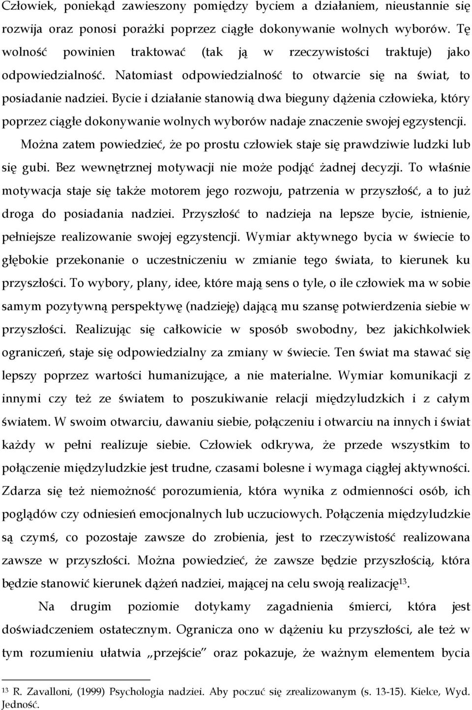 Bycie i działanie stanowią dwa bieguny dąŝenia człowieka, który poprzez ciągłe dokonywanie wolnych wyborów nadaje znaczenie swojej egzystencji.