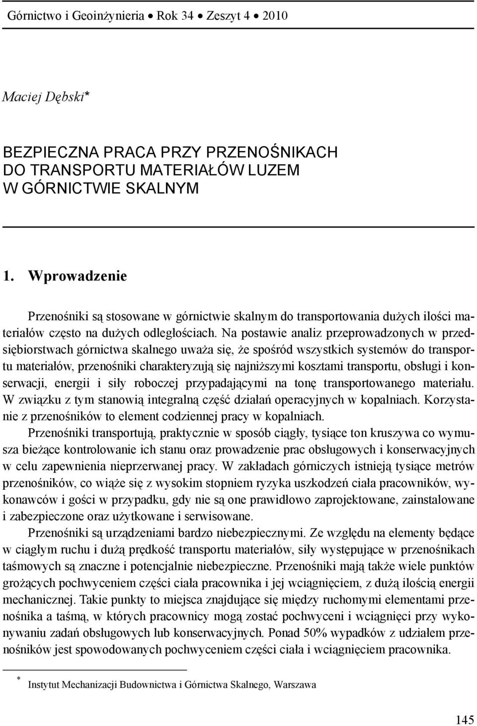 Na postawie analiz przeprowadzonych w przedsiębiorstwach górnictwa skalnego uważa się, że spośród wszystkich systemów do transportu materiałów, przenośniki charakteryzują się najniższymi kosztami