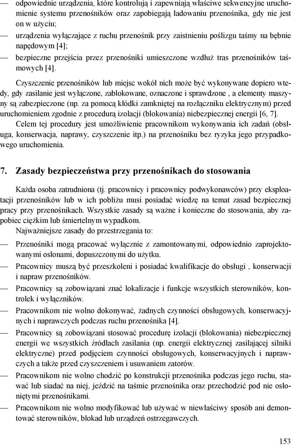 Czyszczenie przenośników lub miejsc wokół nich może być wykonywane dopiero wtedy, gdy zasilanie jest wyłączone, zablokowane, oznaczone i sprawdzone, a elementy maszyny są zabezpieczone (np.