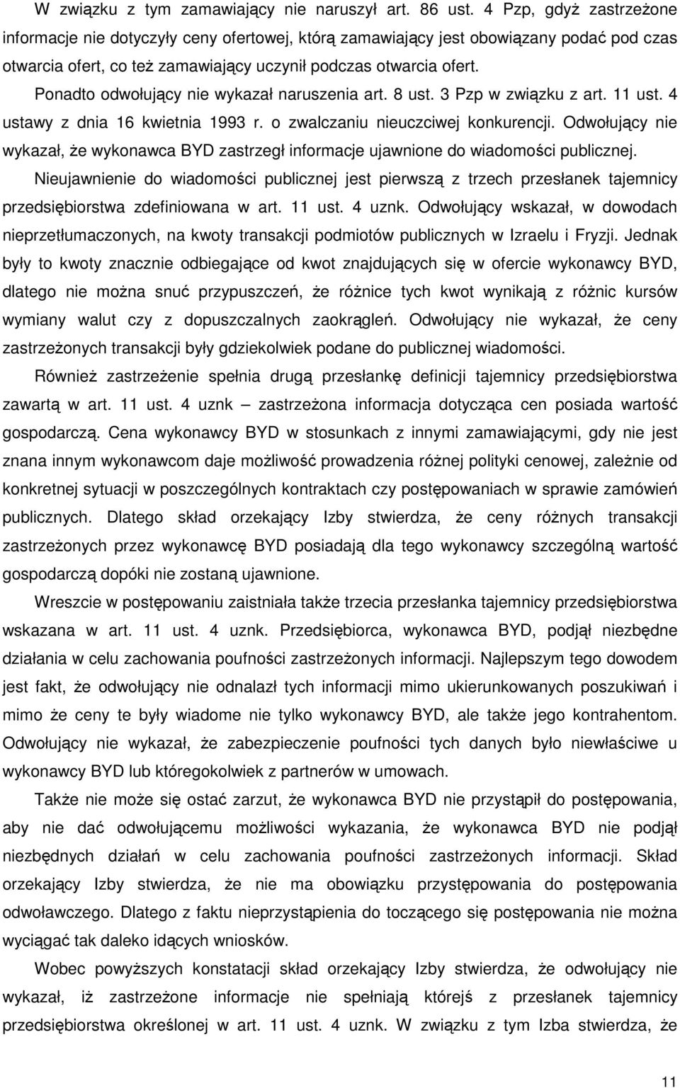 Ponadto odwołujący nie wykazał naruszenia art. 8 ust. 3 Pzp w związku z art. 11 ust. 4 ustawy z dnia 16 kwietnia 1993 r. o zwalczaniu nieuczciwej konkurencji.