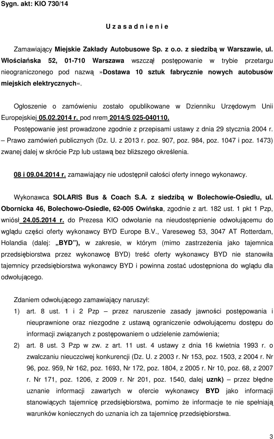 Ogłoszenie o zamówieniu zostało opublikowane w Dzienniku Urzędowym Unii Europejskiej 05.02.2014 r. pod nrem 2014/S 025-040110.