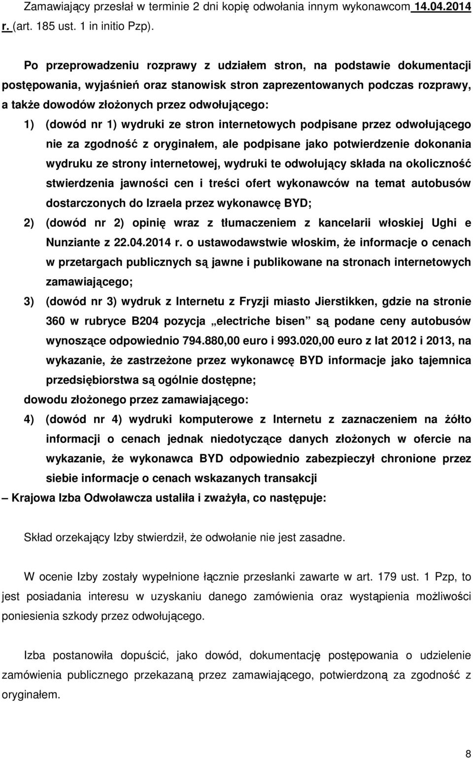 1) (dowód nr 1) wydruki ze stron internetowych podpisane przez odwołującego nie za zgodność z oryginałem, ale podpisane jako potwierdzenie dokonania wydruku ze strony internetowej, wydruki te
