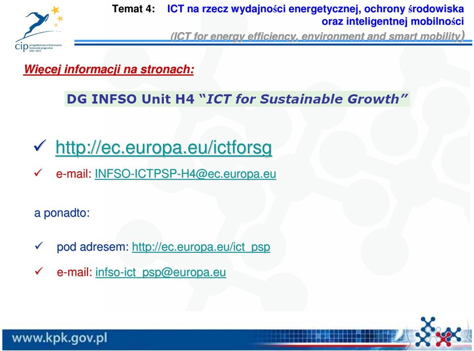 na stronach: http://ec.europa.eu/ictforsg e-mail: INFSO-ICTPSP ICTPSP-H4@ec.europa.eu a ponadto: pod adresem: http://ec.