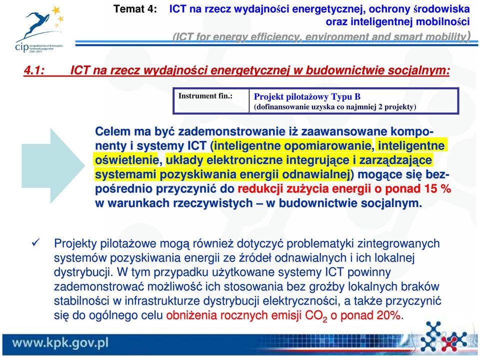 : Projekt pilotaŝowy Typu B (dofinansowanie uzyska co najmniej 2 projekty) Celem ma być zademonstrowanie iŝi zaawansowane kompo- nenty i systemy ICT (inteligentne opomiarowanie,, inteligentne