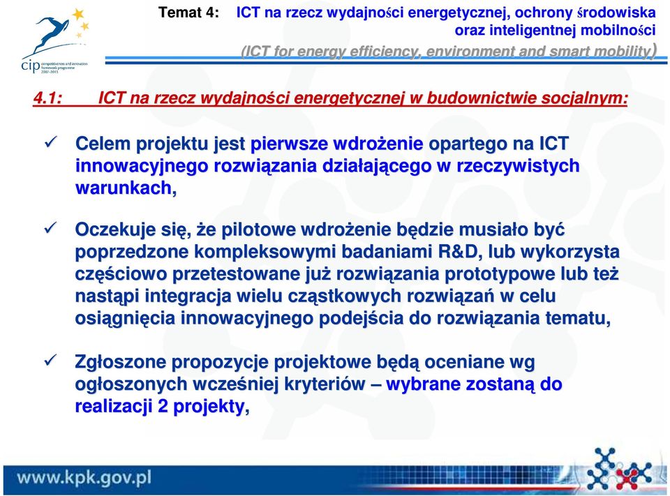 Oczekuje się, Ŝe e pilotowe wdroŝenie będzie b musiało o być poprzedzone kompleksowymi badaniami R&D,, lub wykorzysta częś ęściowo przetestowane juŝ rozwiązania zania prototypowe lub teŝ nastąpi