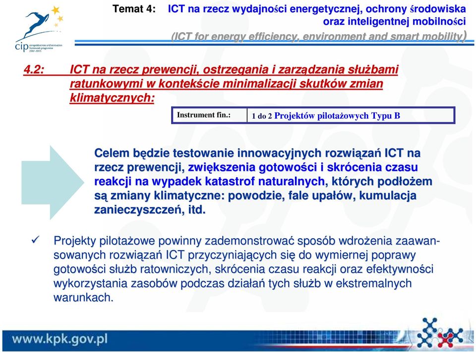 : 1 do 2 Projektów pilotaŝowych Typu B Celem będzie b testowanie innowacyjnych rozwiąza zań ICT na rzecz prewencji, zwiększenia gotowości i skrócenia czasu reakcji na wypadek katastrof naturalnych,,