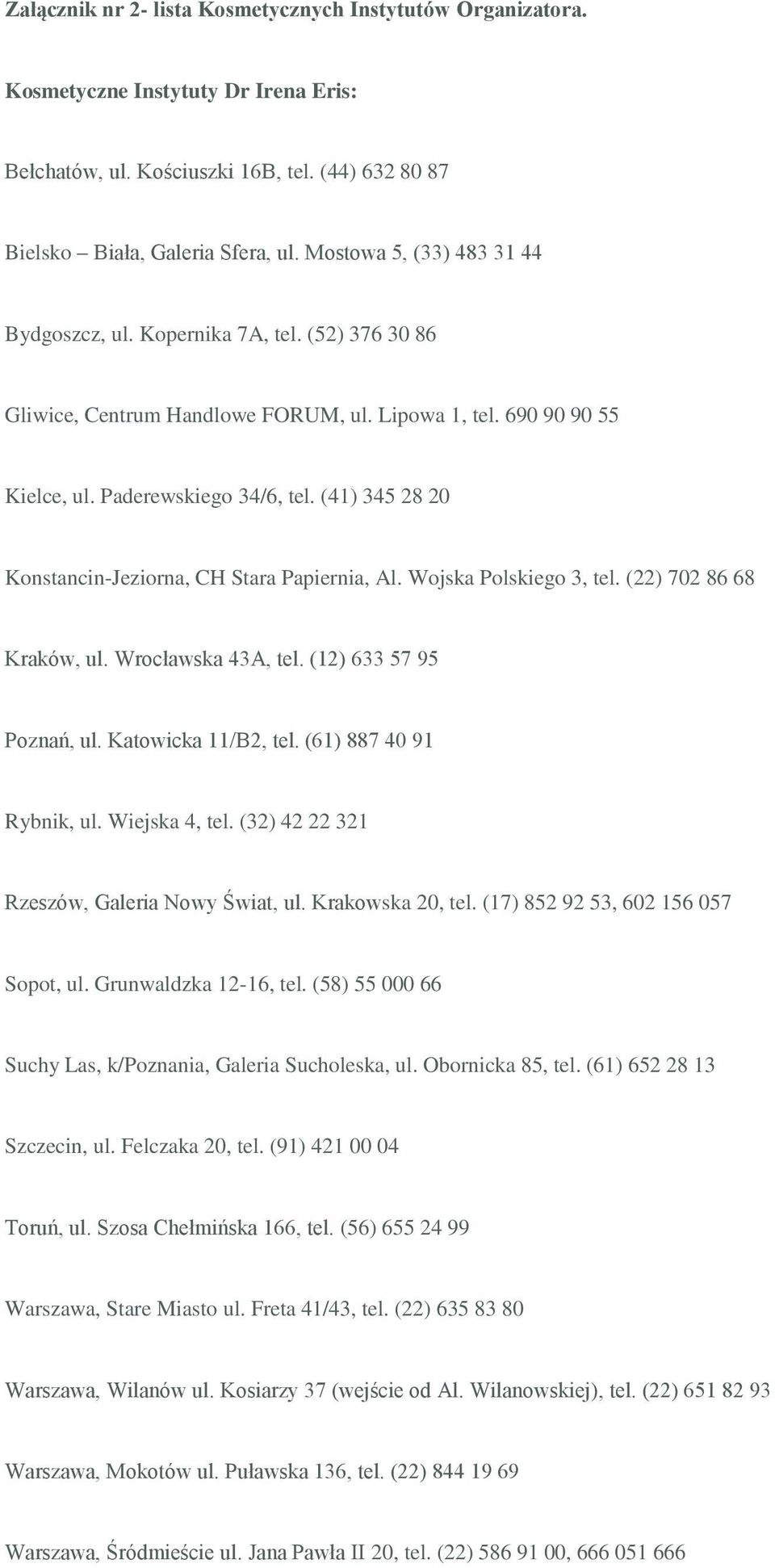 (41) 345 28 20 Konstancin-Jeziorna, CH Stara Papiernia, Al. Wojska Polskiego 3, tel. (22) 702 86 68 Kraków, ul. Wrocławska 43A, tel. (12) 633 57 95 Poznań, ul. Katowicka 11/B2, tel.