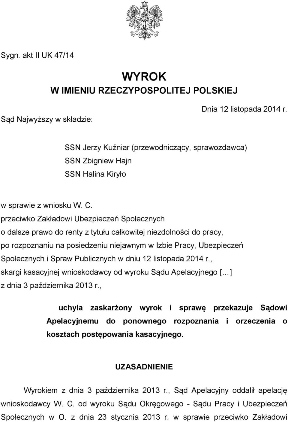 przeciwko Zakładowi Ubezpieczeń Społecznych o dalsze prawo do renty z tytułu całkowitej niezdolności do pracy, po rozpoznaniu na posiedzeniu niejawnym w Izbie Pracy, Ubezpieczeń Społecznych i Spraw