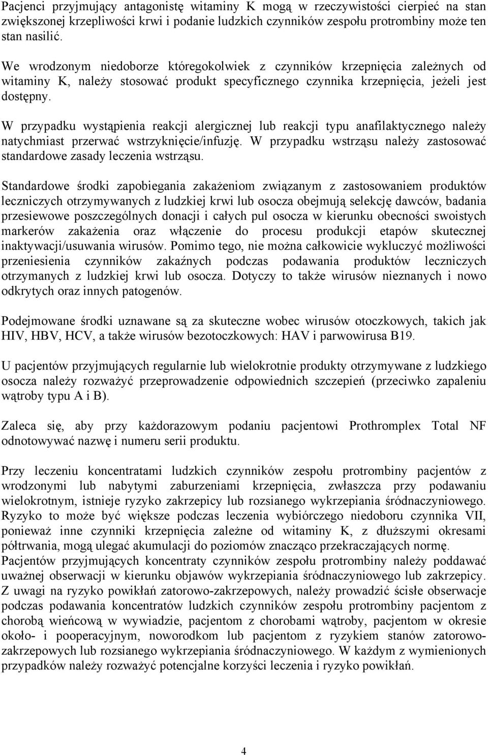 W przypadku wystąpienia reakcji alergicznej lub reakcji typu anafilaktycznego należy natychmiast przerwać wstrzyknięcie/infuzję.