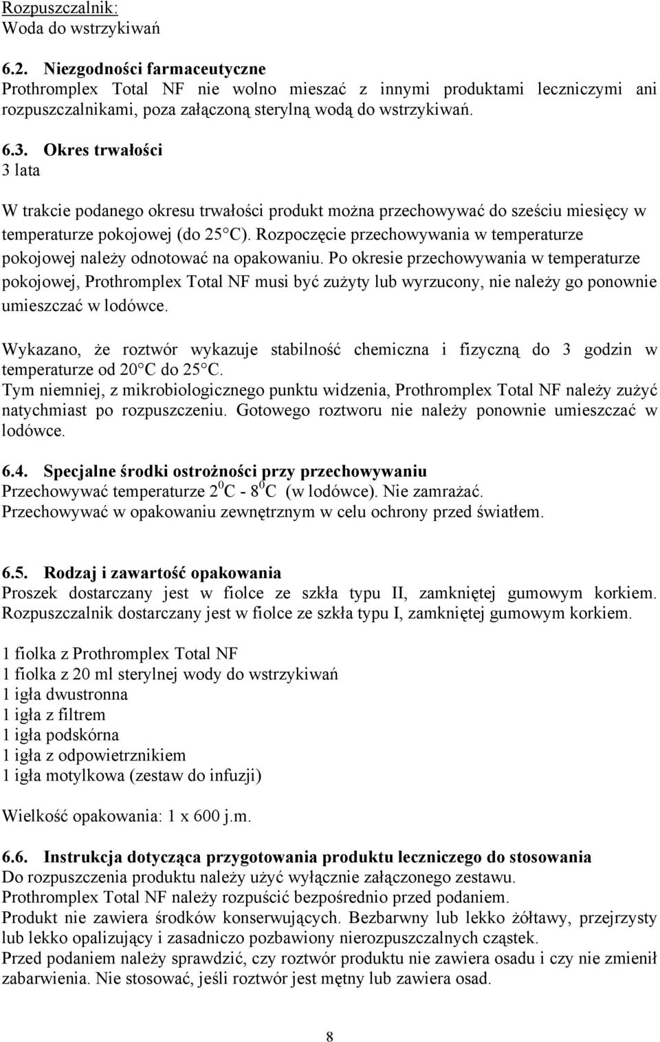 Okres trwałości 3 lata W trakcie podanego okresu trwałości produkt można przechowywać do sześciu miesięcy w temperaturze pokojowej (do 25 C).