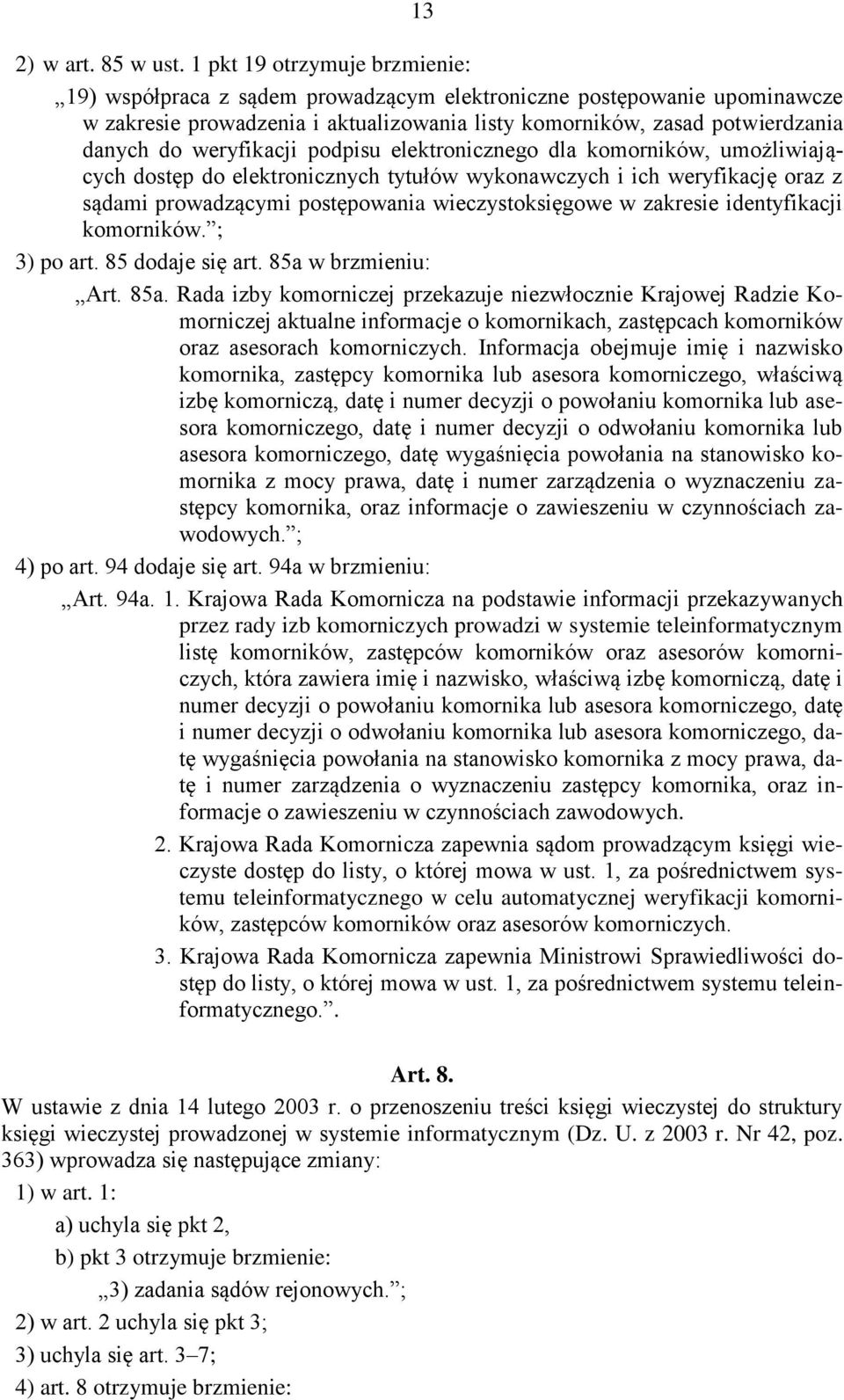 weryfikacji podpisu elektronicznego dla komorników, umożliwiających dostęp do elektronicznych tytułów wykonawczych i ich weryfikację oraz z sądami prowadzącymi postępowania wieczystoksięgowe w