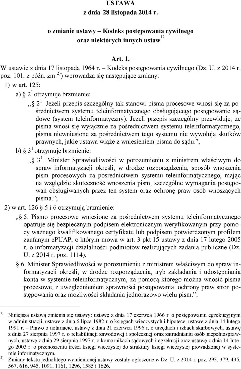 Jeżeli przepis szczególny tak stanowi pisma procesowe wnosi się za pośrednictwem systemu teleinformatycznego obsługującego postępowanie sądowe (system teleinformatyczny).