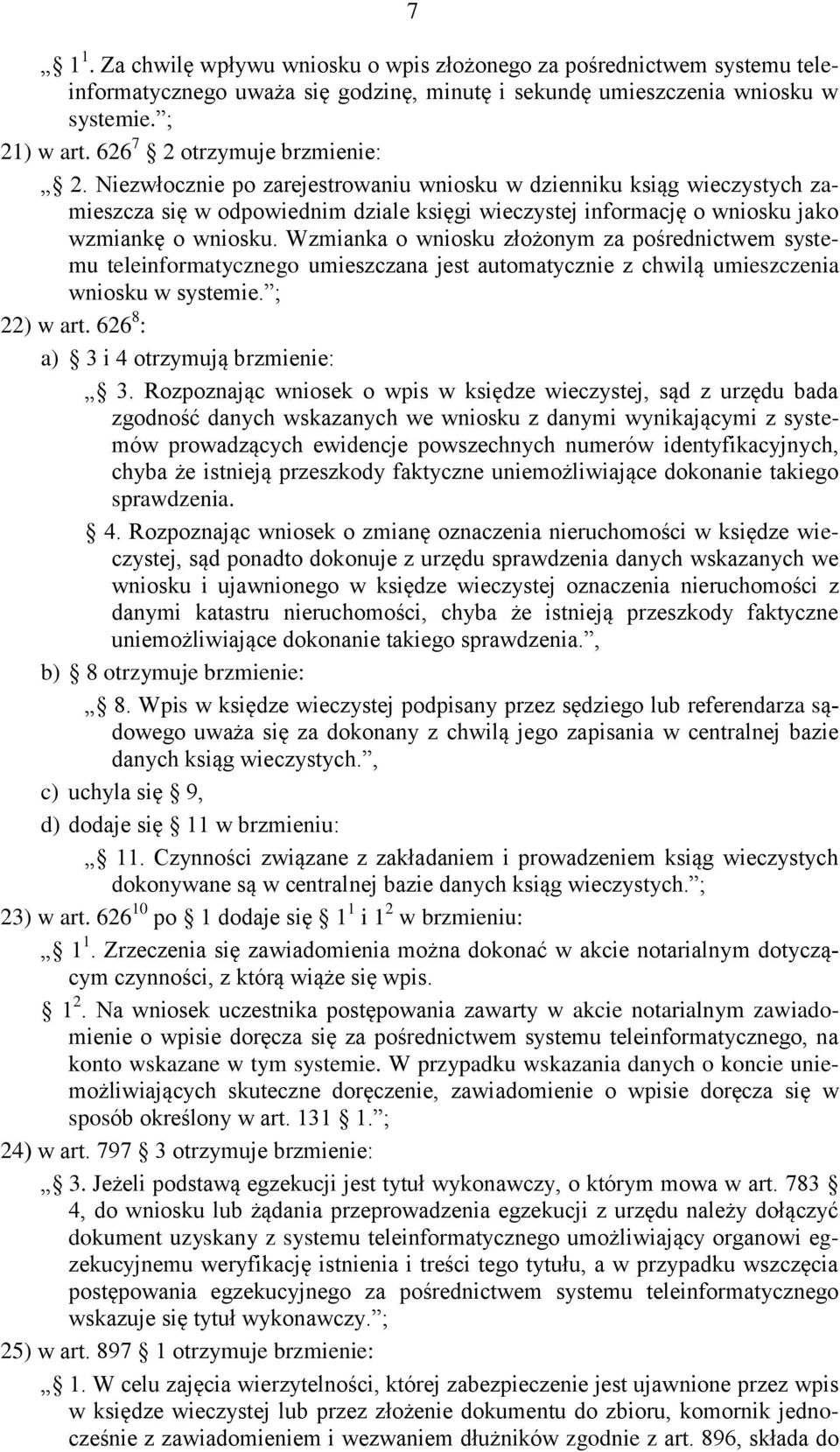 Niezwłocznie po zarejestrowaniu wniosku w dzienniku ksiąg wieczystych zamieszcza się w odpowiednim dziale księgi wieczystej informację o wniosku jako wzmiankę o wniosku.