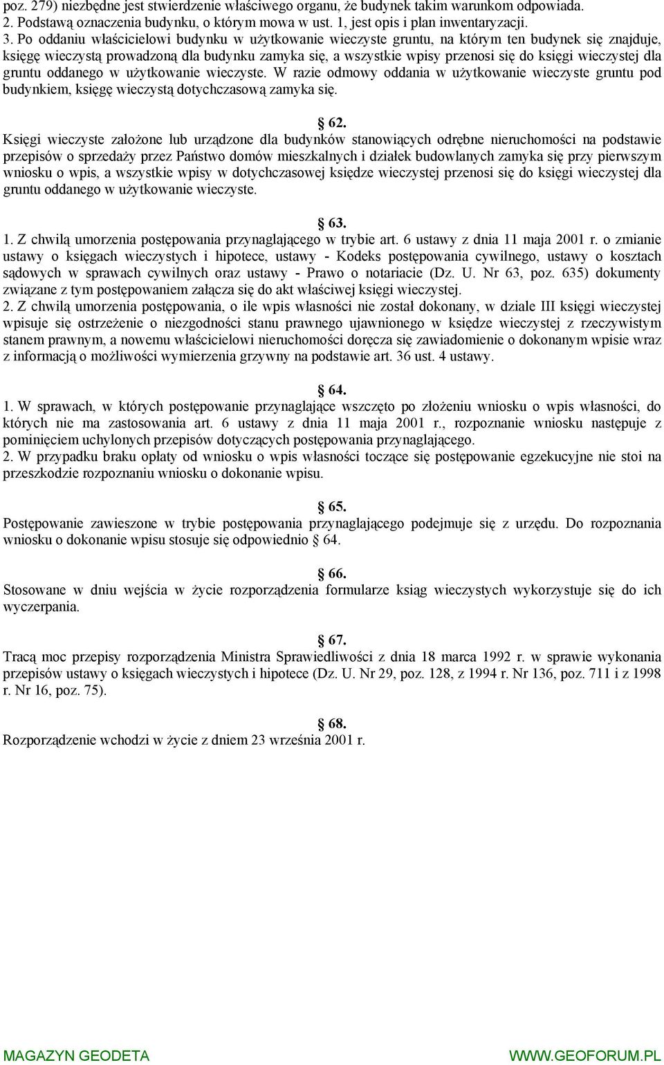 wieczystej dla gruntu oddanego w użytkowanie wieczyste. W razie odmowy oddania w użytkowanie wieczyste gruntu pod budynkiem, księgę wieczystą dotychczasową zamyka się. 62.