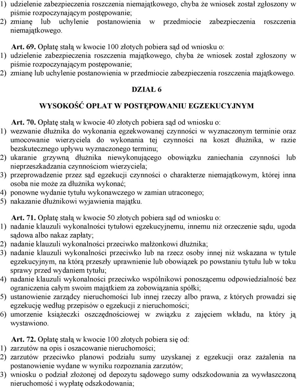 Opłatę stałą w kwocie 100 złotych pobiera sąd od wniosku o: 1) udzielenie zabezpieczenia roszczenia majątkowego, chyba że wniosek został zgłoszony w piśmie rozpoczynającym postępowanie; 2) zmianę lub