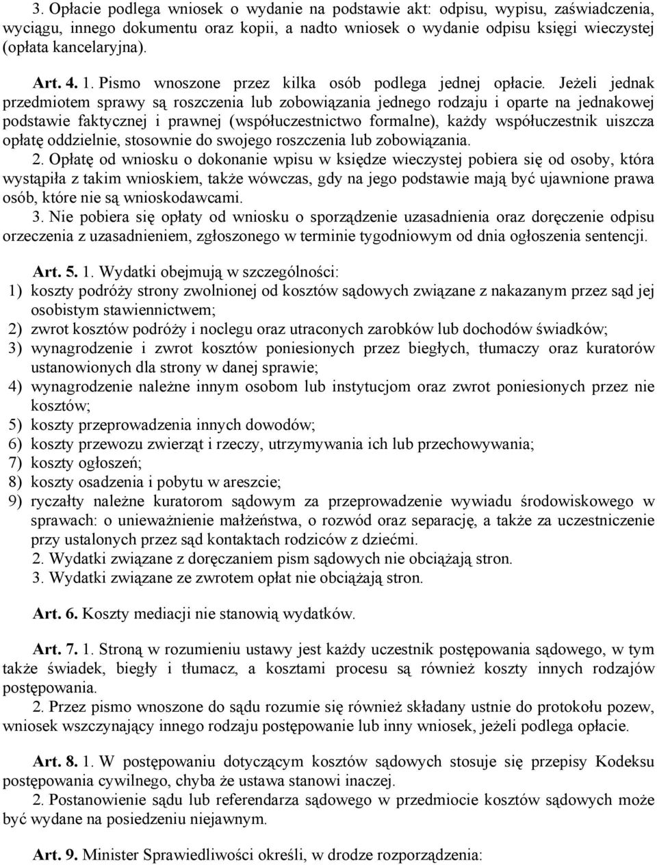 Jeżeli jednak przedmiotem sprawy są roszczenia lub zobowiązania jednego rodzaju i oparte na jednakowej podstawie faktycznej i prawnej (współuczestnictwo formalne), każdy współuczestnik uiszcza opłatę