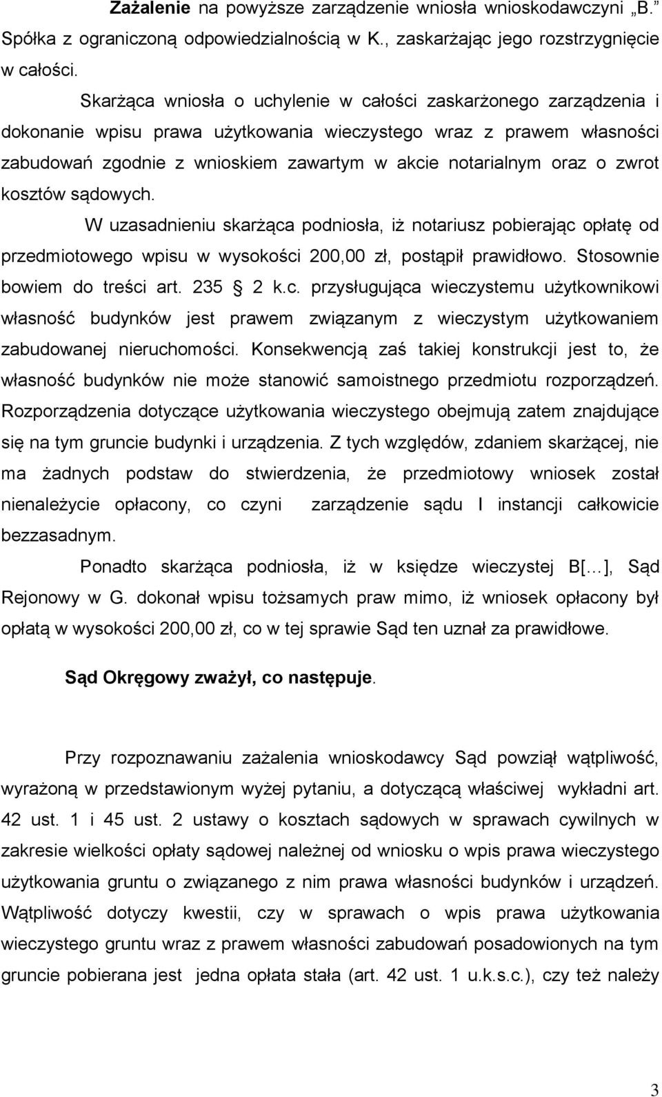 o zwrot kosztów sądowych. W uzasadnieniu skarżąca podniosła, iż notariusz pobierając opłatę od przedmiotowego wpisu w wysokości 200,00 zł, postąpił prawidłowo. Stosownie bowiem do treści art. 235 2 k.