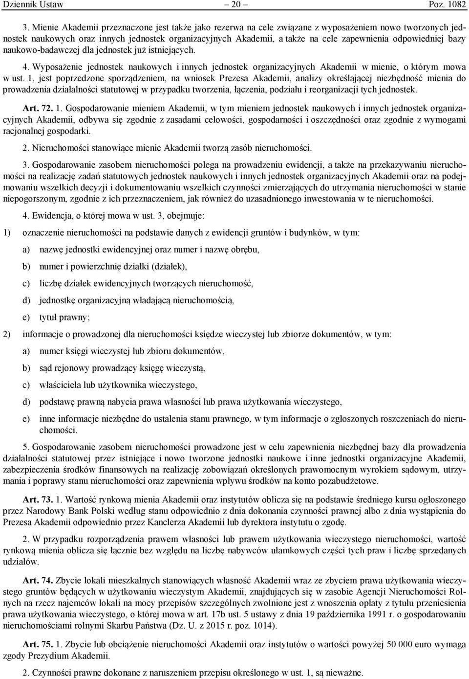 odpowiedniej bazy naukowo-badawczej dla jednostek już istniejących. 4. Wyposażenie jednostek naukowych i innych jednostek organizacyjnych Akademii w mienie, o którym mowa w ust.