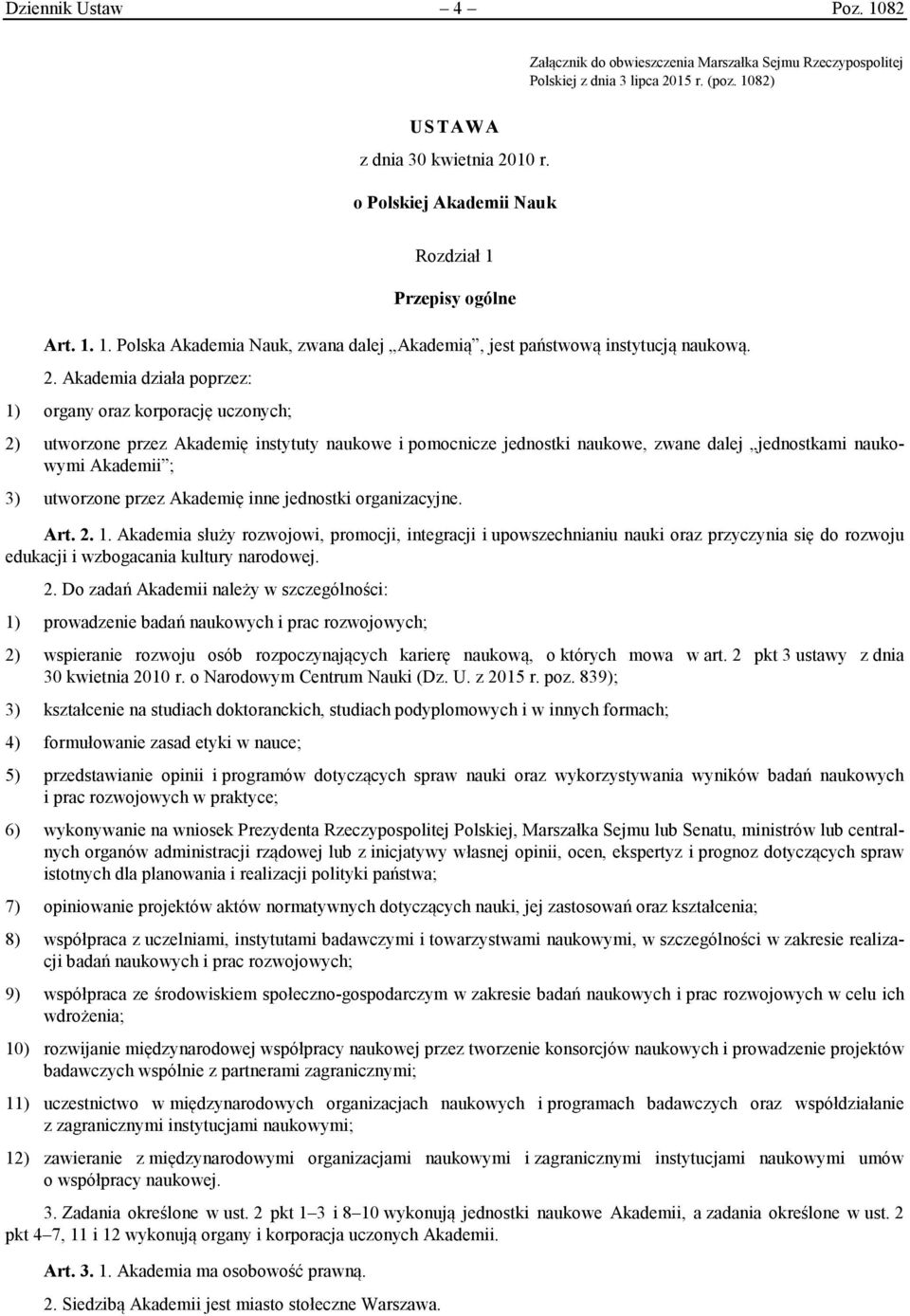 Akademia działa poprzez: 1) organy oraz korporację uczonych; 2) utworzone przez Akademię instytuty naukowe i pomocnicze jednostki naukowe, zwane dalej jednostkami naukowymi Akademii ; 3) utworzone