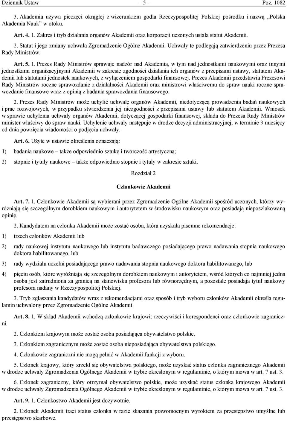 Prezes Rady Ministrów sprawuje nadzór nad Akademią, w tym nad jednostkami naukowymi oraz innymi jednostkami organizacyjnymi Akademii w zakresie zgodności działania ich organów z przepisami ustawy,