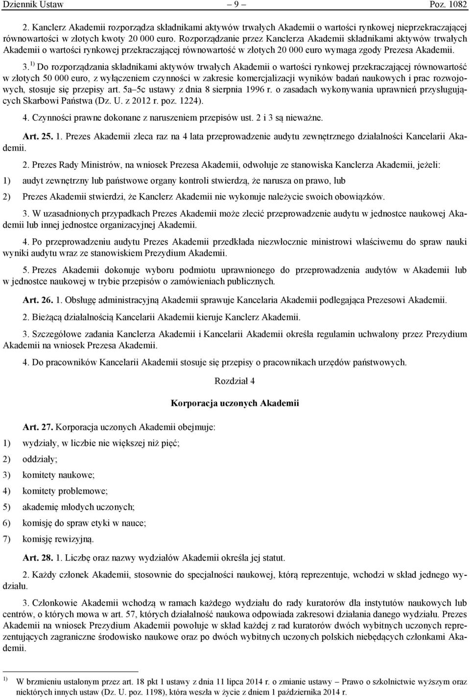 1) Do rozporządzania składnikami aktywów trwałych Akademii o wartości rynkowej przekraczającej równowartość w złotych 50 000 euro, z wyłączeniem czynności w zakresie komercjalizacji wyników badań