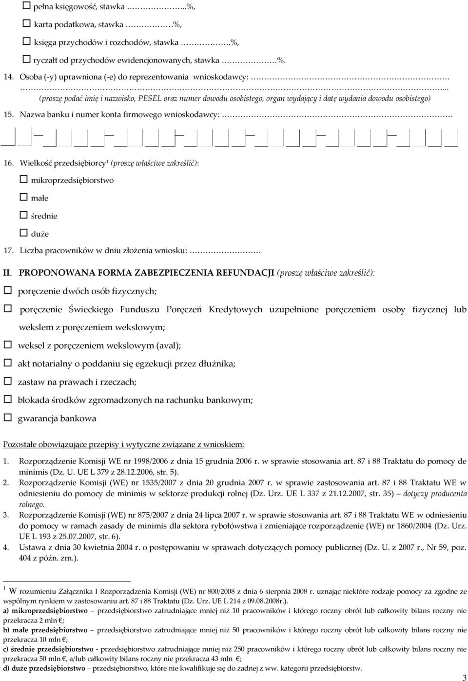 Nazwa banku i numer konta firmowego wnioskodawcy: 16. Wielkość przedsiębiorcy 1 (proszę właściwe zakreślić): mikroprzedsiębiorstwo małe średnie duże 17. Liczba pracowników w dniu złożenia wniosku: II.