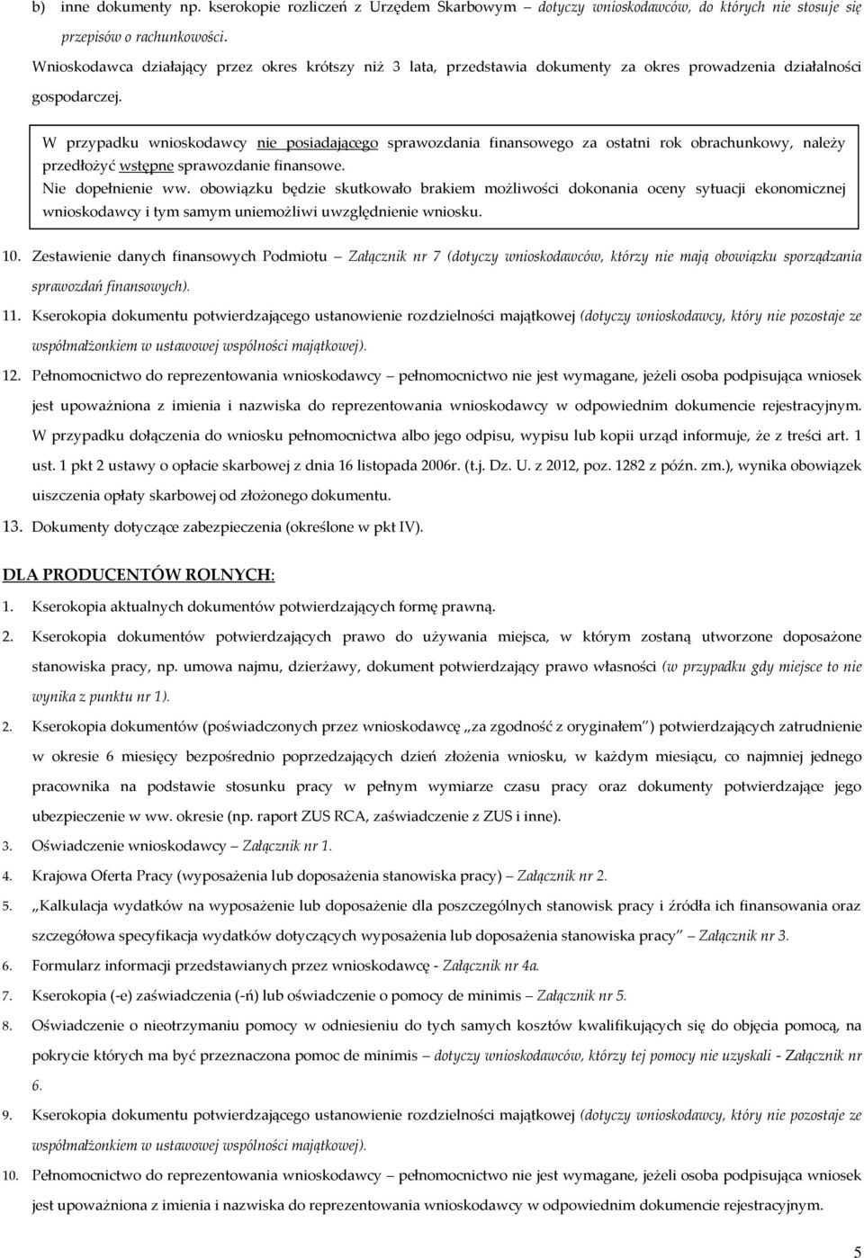 W przypadku wnioskodawcy nie posiadającego sprawozdania finansowego za ostatni rok obrachunkowy, należy przedłożyć wstępne sprawozdanie finansowe. Nie dopełnienie ww.