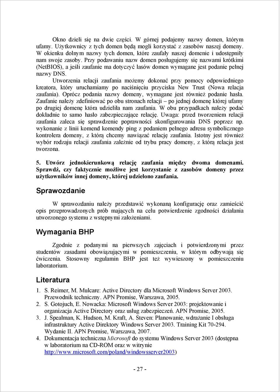 Przy podawaniu nazw domen posługujemy się nazwami krótkimi (NetBIOS), a jeśli zaufanie ma dotyczyć lasów domen wymagane jest podanie pełnej nazwy DNS.