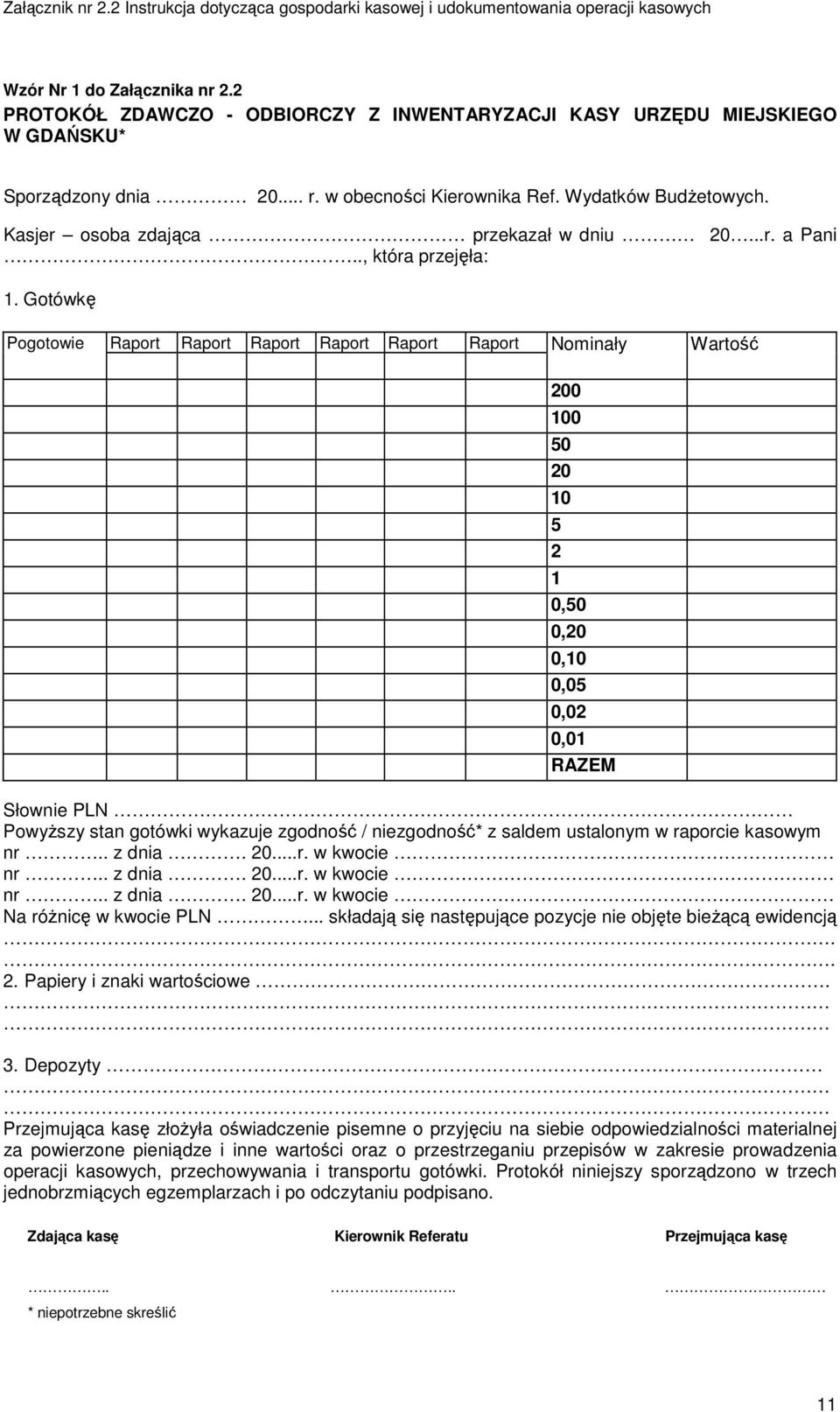 Gotówkę Pogotowie Raport Raport Raport Raport Raport Raport Nominały Wartość 200 100 50 20 10 5 2 1 0,50 0,20 0,10 0,05 0,02 0,01 RAZEM Słownie PLN Powyższy stan gotówki wykazuje zgodność /