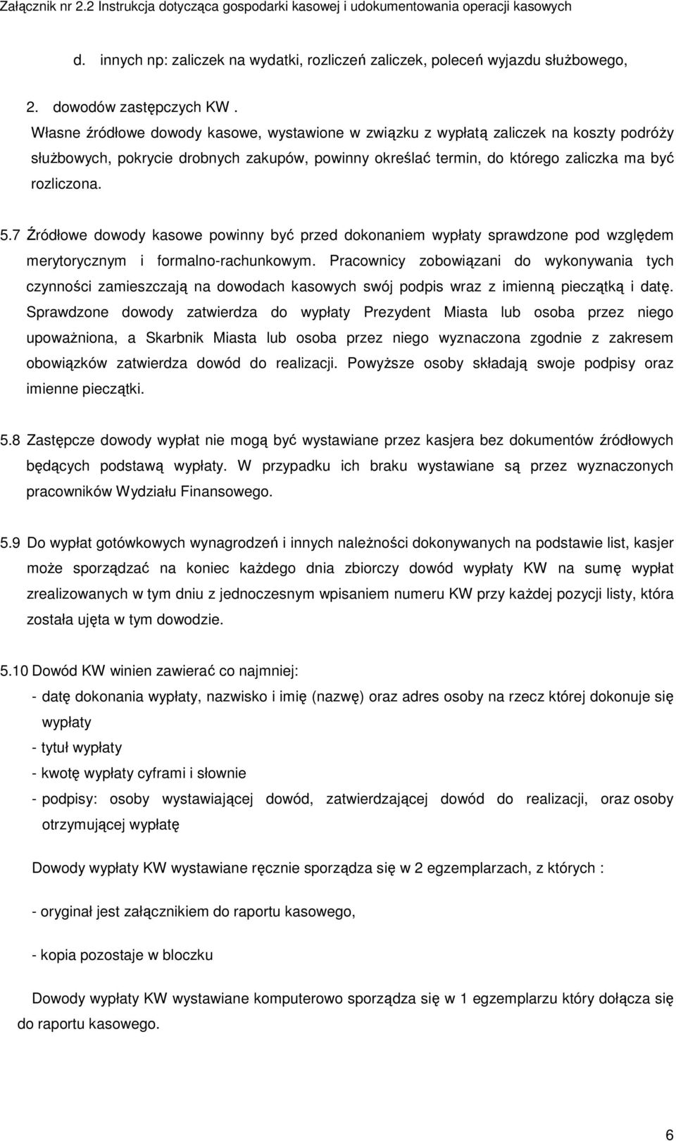 7 Źródłowe dowody kasowe powinny być przed dokonaniem wypłaty sprawdzone pod względem merytorycznym i formalno-rachunkowym.