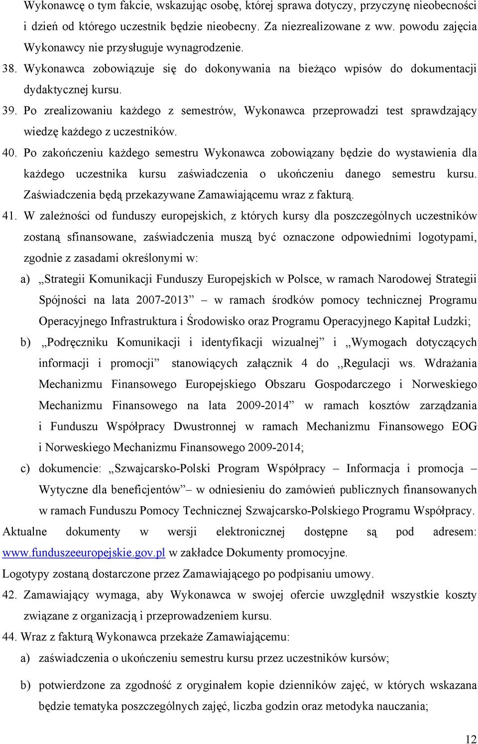 Po zrealizowaniu każdego z semestrów, Wykonawca przeprowadzi test sprawdzający wiedzę każdego z uczestników. 40.