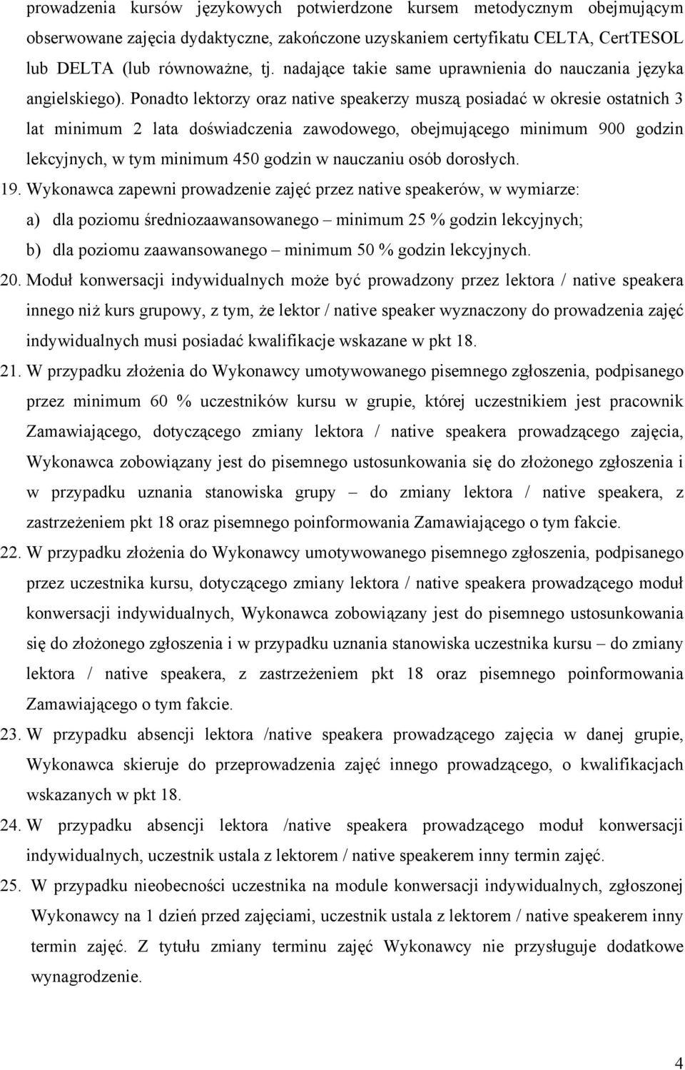 Ponadto lektorzy oraz native speakerzy muszą posiadać w okresie ostatnich 3 lat minimum 2 lata doświadczenia zawodowego, obejmującego minimum 900 godzin lekcyjnych, w tym minimum 450 godzin w