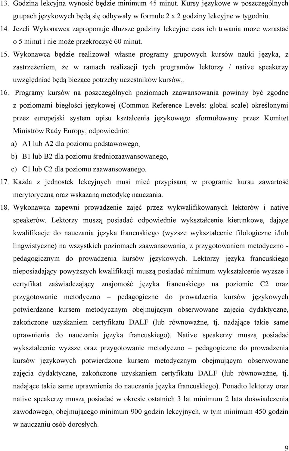 Wykonawca będzie realizował własne programy grupowych kursów nauki języka, z zastrzeżeniem, że w ramach realizacji tych programów lektorzy / native speakerzy uwzględniać będą bieżące potrzeby