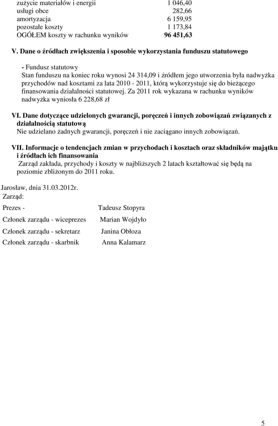 kosztami za lata 2010-2011, którą wykorzystuje się do bieżącego finansowania działalności statutowej. Za 2011 rok wykazana w rachunku wyników nadwyżka wyniosła 6 228,68 zł VI.