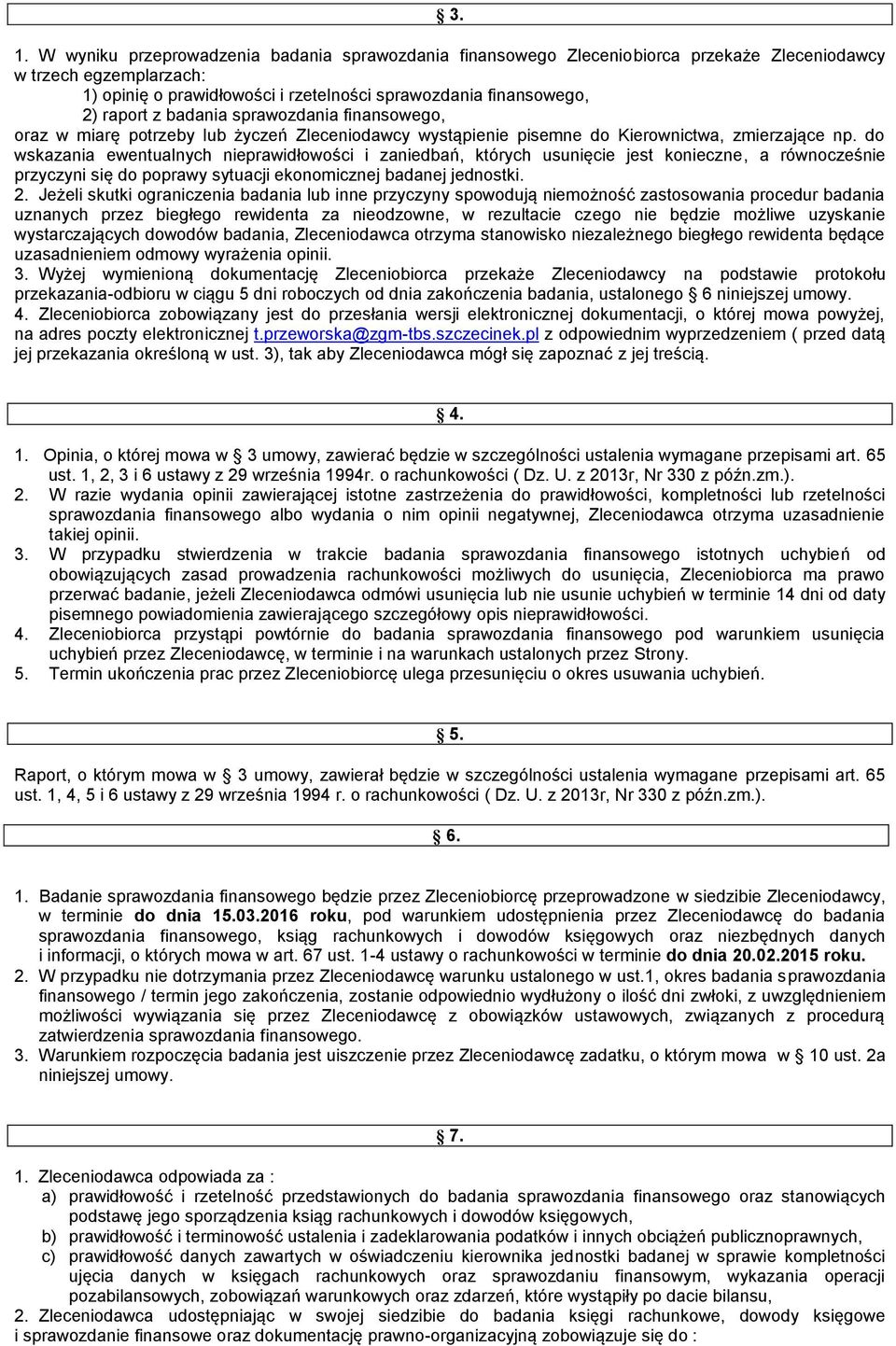 do wskazania ewentualnych nieprawidłowości i zaniedbań, których usunięcie jest konieczne, a równocześnie przyczyni się do poprawy sytuacji ekonomicznej badanej jednostki. 2.