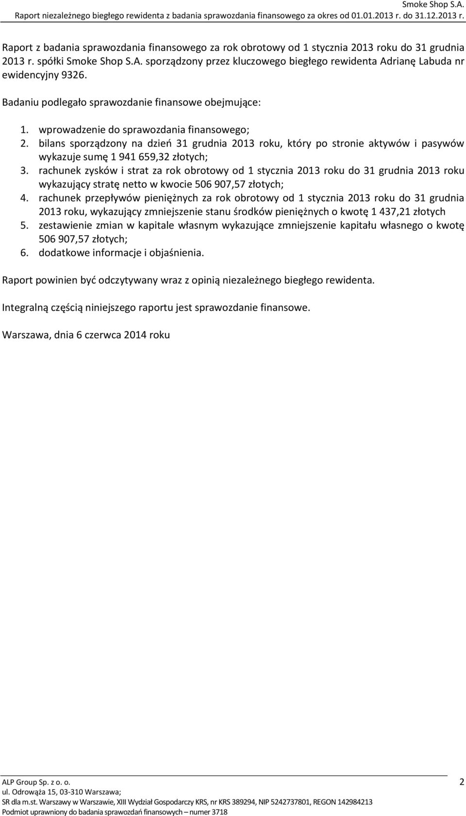 bilans sporządzony na dzień 31 grudnia 2013 roku, który po stronie aktywów i pasywów wykazuje sumę 1 941 659,32 złotych; 3.